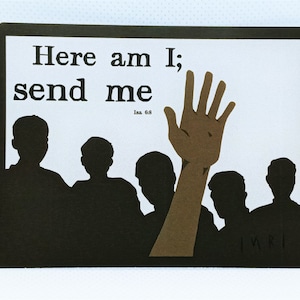 May include: A black and white illustration of a group of people with one person raising their hand. The text "Here am I; send me" is written on a white background with the scripture reference "Isa. 6:8" below.
