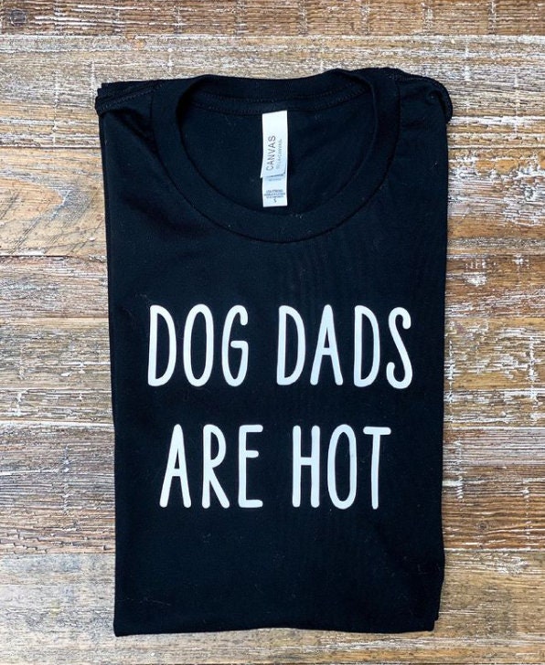 Men's Funny Dog Dad Tee // Dog Dad's are Hot T Shirt Etsy