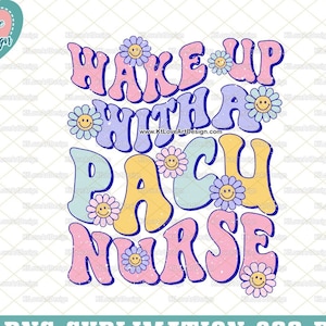 May include: Wake up with a paci nurse in a retro style font with colorful flowers and smiley faces. The text is in a blue outline with a pink, yellow, and blue fill.