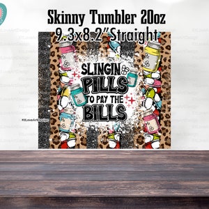 May include: A 20oz skinny tumbler with a leopard print background and white paint splatters. The tumbler features a graphic of colorful pills with the text "Slingin' Pills to Pay the Bills".