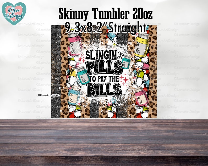 May include: A 20oz skinny tumbler with a leopard print background and white paint splatters. The tumbler features a graphic of colorful pills with the text "Slingin' Pills to Pay the Bills".