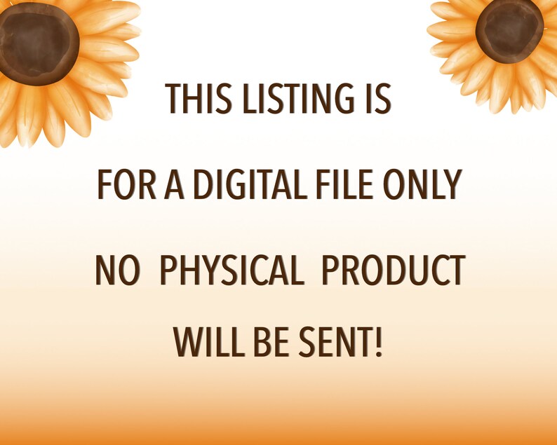 May include: A digital file only, no physical product will be sent. This listing is for a digital file only. No physical product will be sent. The text is displayed against a background of two sunflowers.