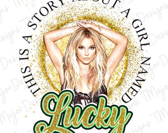 Esta es una historia sobre una chica llamada Lucky, Britney Spears, Sublimation Design Download PNG, Girl Named Lucky Download, St Patrick's day