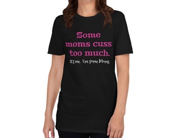 Some Moms Cuss Too Much, It's Me, I'm Some Moms, Funny Mom Shirt, Mom Shirt,Mom Life T-Shirt,New Mom Gift,I'm Not A Rapper I Just Cuss A Lot