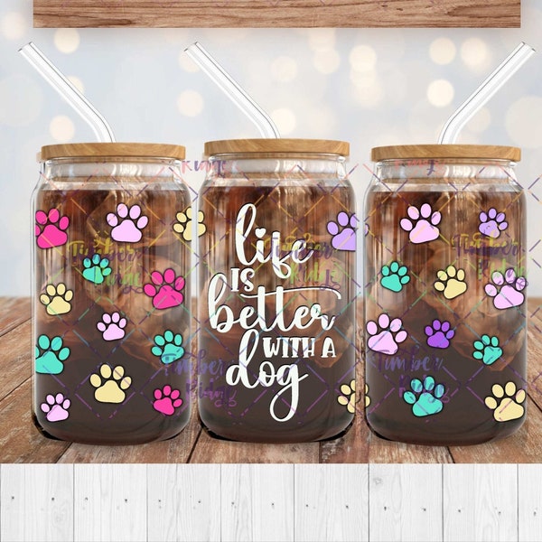 UV DTF Glass Can Wrap , Life Is Better With a Dog Can Wrap , 16oz Tumbler Wrap