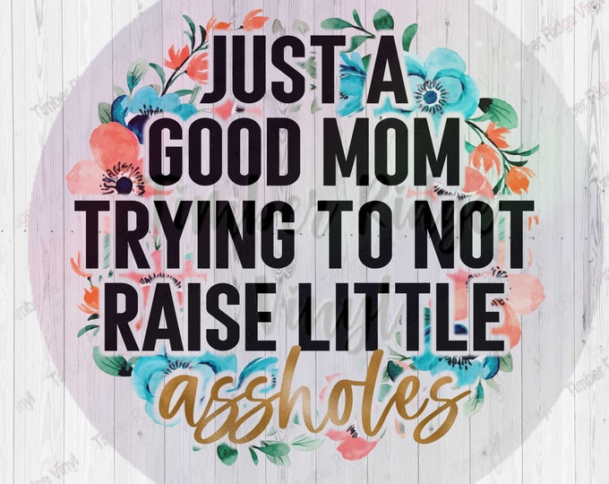 UV DTF Decal  | Just a Good Mom Trying Not to Raise Little A**holes Tumbler Decal | Sassy Tumbler Decal | Adult Tumbler Decal