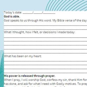 May include: A printable journal page with a teal and blue patterned border. The page includes prompts for daily reflection, such as "Today's date", "God is able", "What I thought, how I felt, or decisions I made today", and "What has been on my heart". The page also includes a section for prayer with the text "His power is released through prayer".