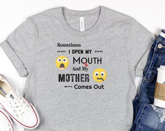 Sometimes I Open My Mouth And My Mother Comes Out Shirt * Funny Quote T-Shirt * Hilarious Quote Shirt * Funny Tee * Fun Quote Tee