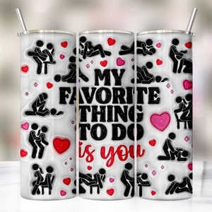 May include: A white stainless steel tumbler with a black and red design. The tumbler features a repeating pattern of stick figures in various positions and the text "My favorite thing to do is you".