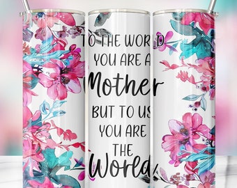 To the world you are a mother, but to us you are the world Teal and Pink  Flowers Mothers Day Design