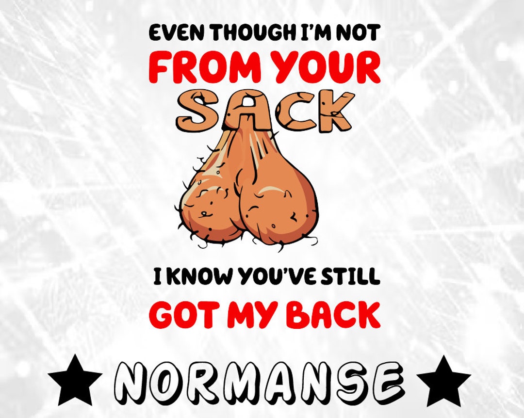 Even Though I'm Not From Your Sack Still Got My Back A Back Ball Pennis ...