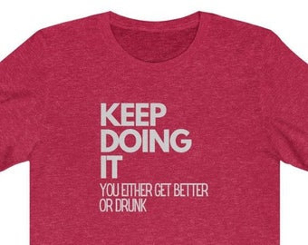 Keep Doing It Tshirt Drinking Beer Alcohol Shirt Liquor Etsy