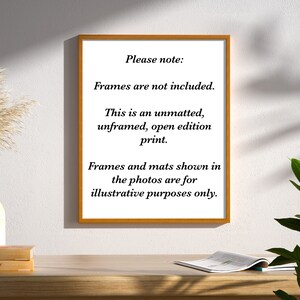 May include: A framed notice with the text "Please note: Frames are not included. This is an unmatted, unframed, open edition print. Frames and mats shown in the photos are for illustrative purposes only."