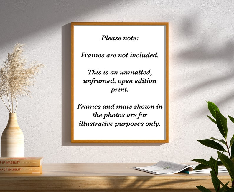 May include: A framed notice with the text "Please note: Frames are not included. This is an unmatted, unframed, open edition print. Frames and mats shown in the photos are for illustrative purposes only."