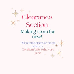 May include: A clearance section announcement with gold stars and text that reads "Clearance Section Making room for new! Discounted prices on select products. Get them before they are gone!"