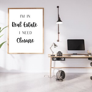 I&#39;m In Real Estate Wall Art | I Need Closure PDF Print | Real Estate Wall Art Pdf Digital | Office Decor | Dgital wall art, PDF Download