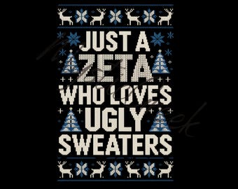 May include: Black background with a white and blue knit design. The text reads "JUST A ZETA WHO LOVES UGLY SWEATERS". The design includes snowflakes, reindeer, and Christmas trees.