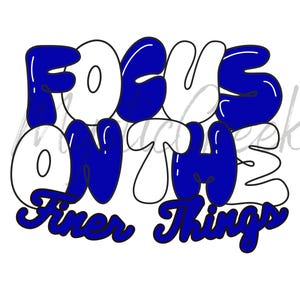 May include: Blue and white graphic with the text "Focus on the finer things" in a bubble font.
