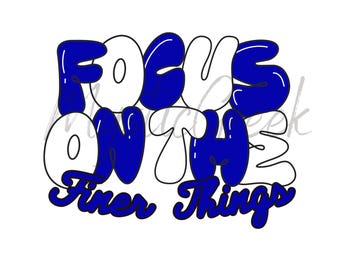 May include: Blue and white graphic with the text "Focus on the finer things" in a bubble font.
