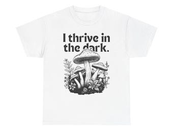 Mushroom Tee, Fungus Love Unisex T-Shirt, 'Thriving in the Dark' Shirt, Forest Fungi Top, Nature Lover Gift, Mycology Apparel