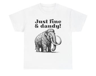 Mammoth Fine and Dandy Tee, Funny Snarky T-Shirt, Big Fuzzy Mammoth Shirt, Silly Tee, Unisex Heavy Cotton Top