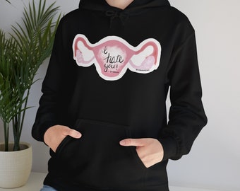 I hate you! -Uterus Sweatshirt