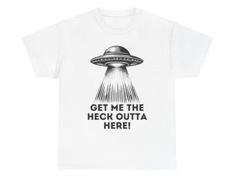 UFO Alien Unisex Tee Shirt, Gift for UFO Enthusiasts, UFO Sightings Tee, Unisex Graphic Tshirt, Alien Abduction, Get Me the Heck Outta Here