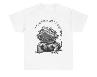 Funny Reptile Tee, Bearded Dragon Shirt, Axolotl joke, bearded dragon Pet Owner Gift, I Also Ask a Lot of Questions, Silly Quote tee