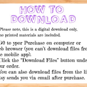 May include: A text-based image with instructions on how to download a digital purchase from Etsy. The text reads: "HOW TO DOWNLOAD Please note, this is a digital download only, no printed materials are included. - GO to your Purchase on computer or web browser (you can't download files from the mobile app). - Click the "Download Files" button under your order. - You can also download files from the link Etsy sends you via email after purchase."