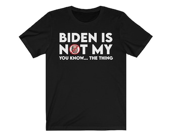 Biden Is Not My You Know The Thing | Not My President | Idiot Biden | Anti Biden Shirt | Funny Political Shirt | Republican Gift T-Shirt