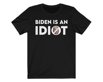 Biden Is An Idiot Shirt | Idiot Biden | Anti Biden Shirt | Funny Political Shirt | Republican Gift | Unisex T-Shirt