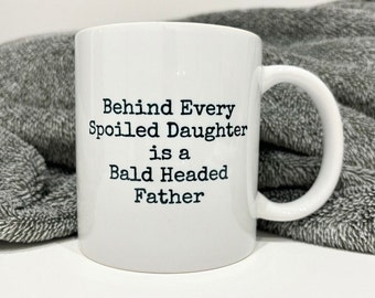 Funny Spoiled Daughter Mug: Bald Headed Dad Coffee Cup