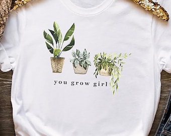 You Grow Girl T Shirt, Inspirational Plant Lover Tee Gift, Motivational Garden Shirt