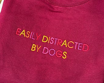 Easily Distracted by Dogs Embroidered Sweatshirt, Funny Dog Lover Hoodie, Dog Mum Jumper, Pet Owner Gift, Cute Embroidered Sweater