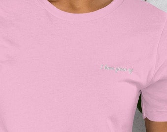 I Have Given Up Embroidered T-shirt