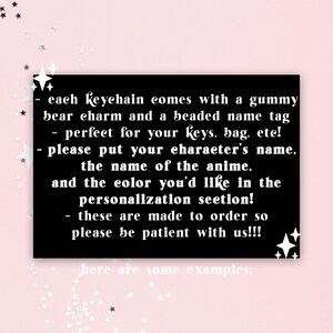 May include: A black card with white text on a pink background, featuring information about custom keychains. The text includes instructions for personalization, such as character name, anime title, and color preferences. The keychains come with a gummy bear charm and a beaded name tag.