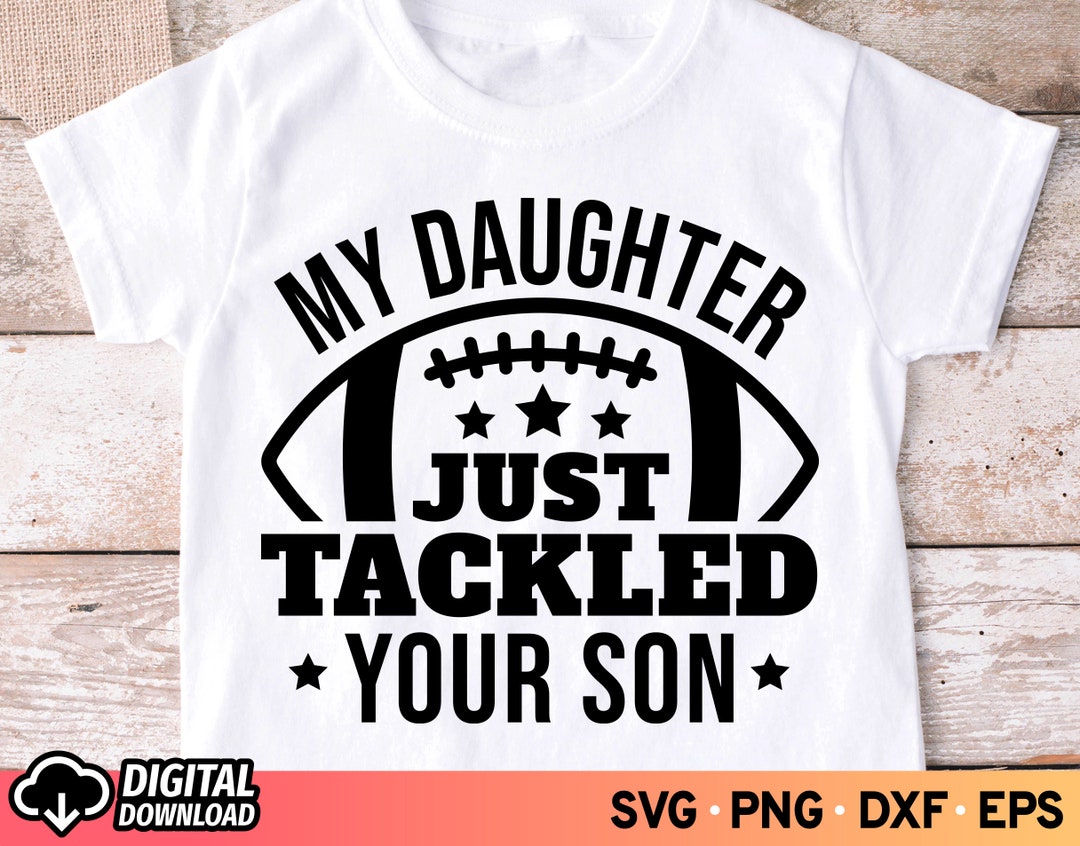 My Daughter Just Tackled Your Son SVG, Football Daughter Svg Cut File ...