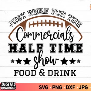 Just here for the Commercials SVG, Half Time Show Svg, Food and Drink Svg, Football 2024 Svg, Football Shirt Gifts Svg, SVG Files for Cricut