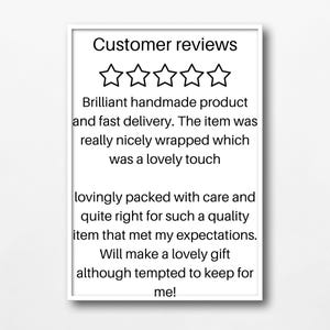 May include: A framed print with the text "Customer reviews" and five star icons. The text below reads "Brilliant handmade product and fast delivery. The item was really nicely wrapped which was a lovely touch... Will make a lovely gift although tempted to keep for me!"