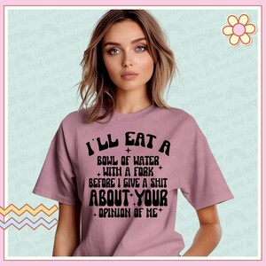 I&#39;ll Eat A Bowl of Water Before I Give A Sh*t About Your Opinion of Me, Snarky,Digital Download,PNG,Digital Download,Sublimation,DTG Ready