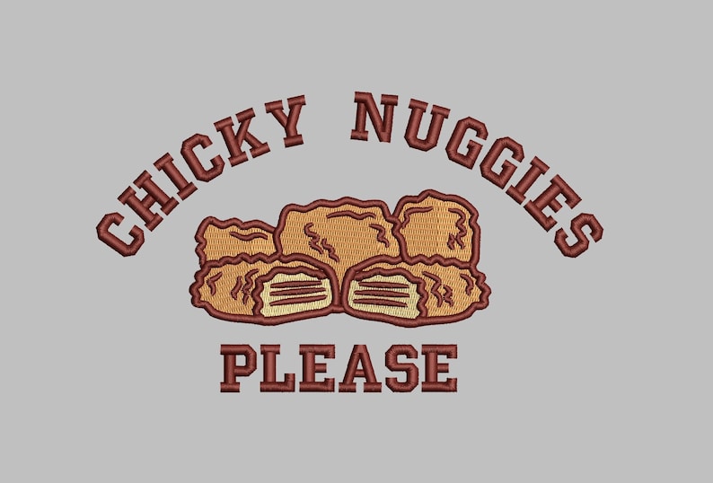 May include: A brown embroidered design on a gray background. The design says "CHICKY NUGGIES PLEASE" with a picture of chicken nuggets in the middle.
