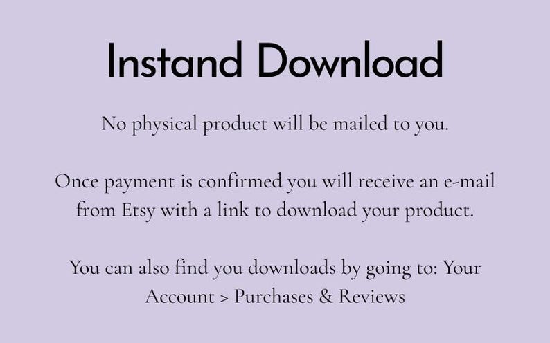 May include: Text on a lavender background states "Instant Download." It clarifies that no physical product will be posted. After payment, an email from Etsy with a download link is sent. Downloads are also found in "Purchases & Reviews."