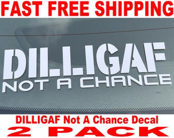 May include: Two white vinyl car decals with the text "DILLIGAF Not A Chance". The decals are shown on a car window.