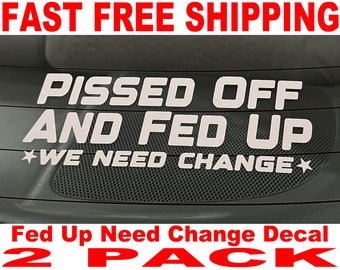 Fed Up Need Change Decal - 2 Pack - High Quality and FAST FREE Shipping