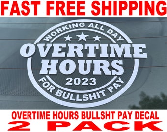 Working All Day Overtime Hours For Bullshit Pay Decal - 2 Pack - High Quality and FAST FREE Shipping
