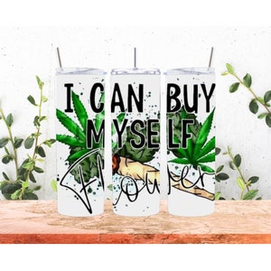 May include: Three white tumblers with a green marijuana leaf design and the text "I can buy myself flowers".