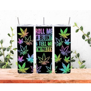 Roll me a blunt and tell me im pretty, Marijuana pot leaf 20oz tumbler, stoner gift, 420 cup, flower smoke, thc smoker, cannabis gift