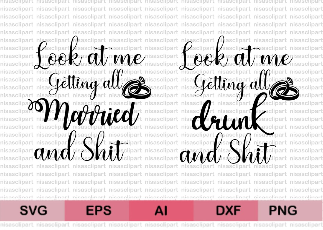 Look at Me Getting All Married and Shit Drunk and Shit Svg,bridal Party ...