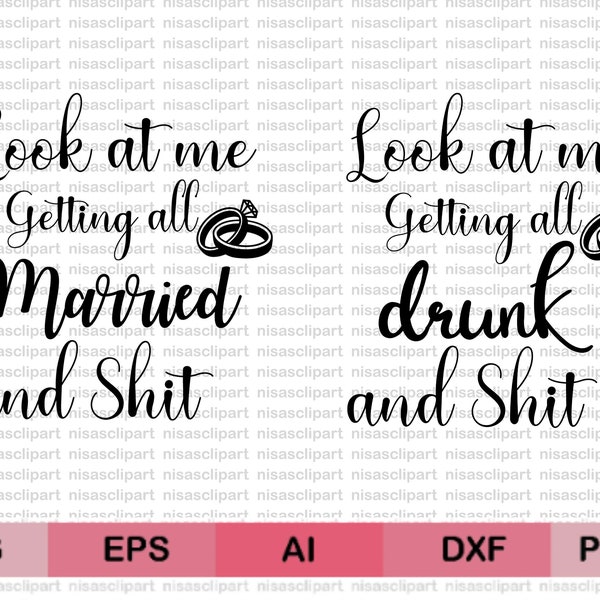 Look at Me Getting All Married and Shit Drunk and Shit SVG,Bridal party svg, Bachelorette svg,Bride to be svg,Getting married svg for cricut