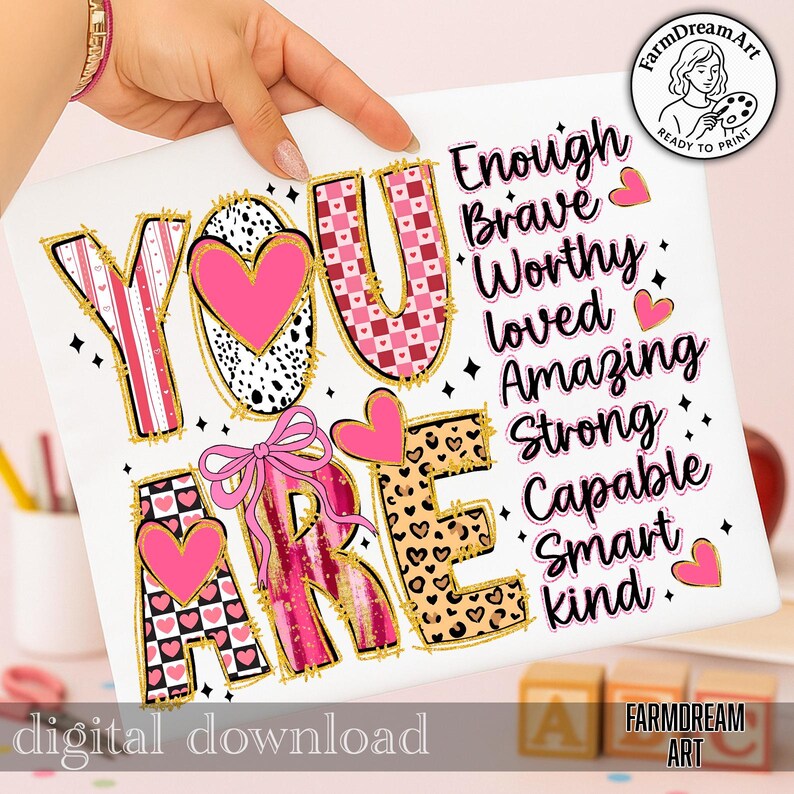 May include: A white digital download featuring the words "YOU ARE" in a decorative font with pink hearts and gold accents. The words "Enough, Brave, Worthy, Loved, Amazing, Strong, Capable, Smart, Kind" are also displayed.